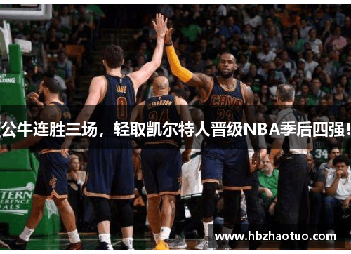 公牛连胜三场，轻取凯尔特人晋级NBA季后四强！