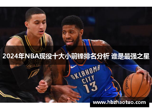 2024年NBA现役十大小前锋排名分析 谁是最强之星